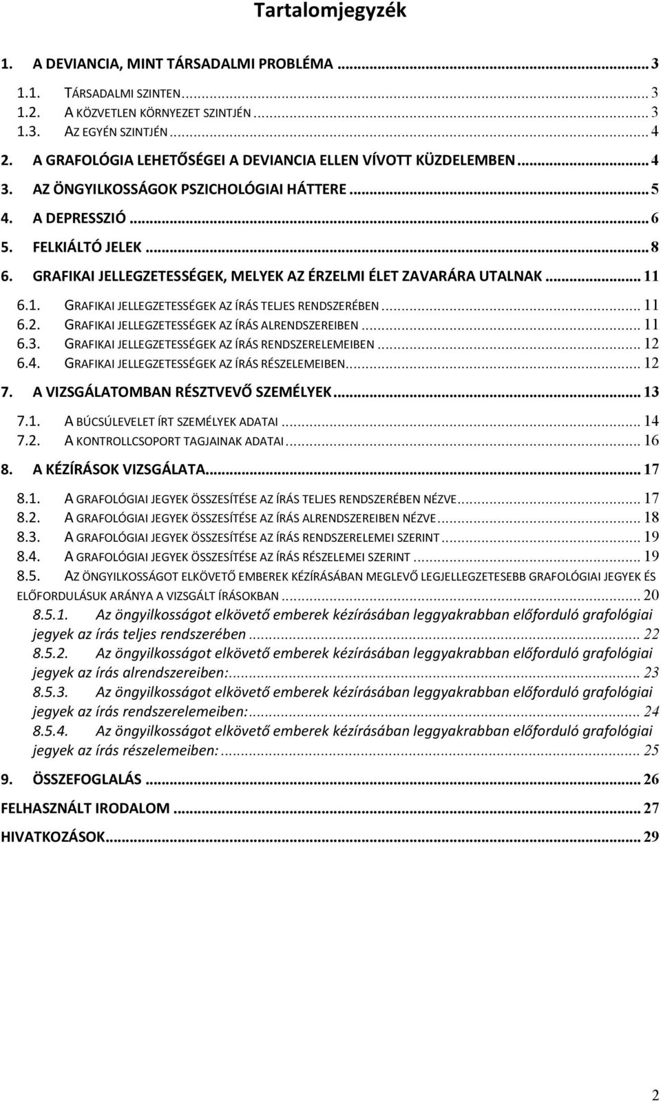 GRAFIKAI JELLEGZETESSÉGEK, MELYEK AZ ÉRZELMI ÉLET ZAVARÁRA UTALNAK... 11 6.1. GRAFIKAI JELLEGZETESSÉGEK AZ ÍRÁS TELJES RENDSZERÉBEN... 11 6.2. GRAFIKAI JELLEGZETESSÉGEK AZ ÍRÁS ALRENDSZEREIBEN... 11 6.3.