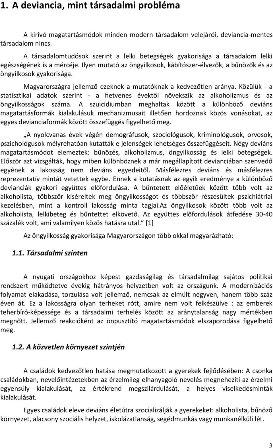 Magyarországra jellemző ezeknek a mutatóknak a kedvezőtlen aránya. Közülük - a statisztikai adatok szerint - a hetvenes évektől növekszik az alkoholizmus és az öngyilkosságok száma.