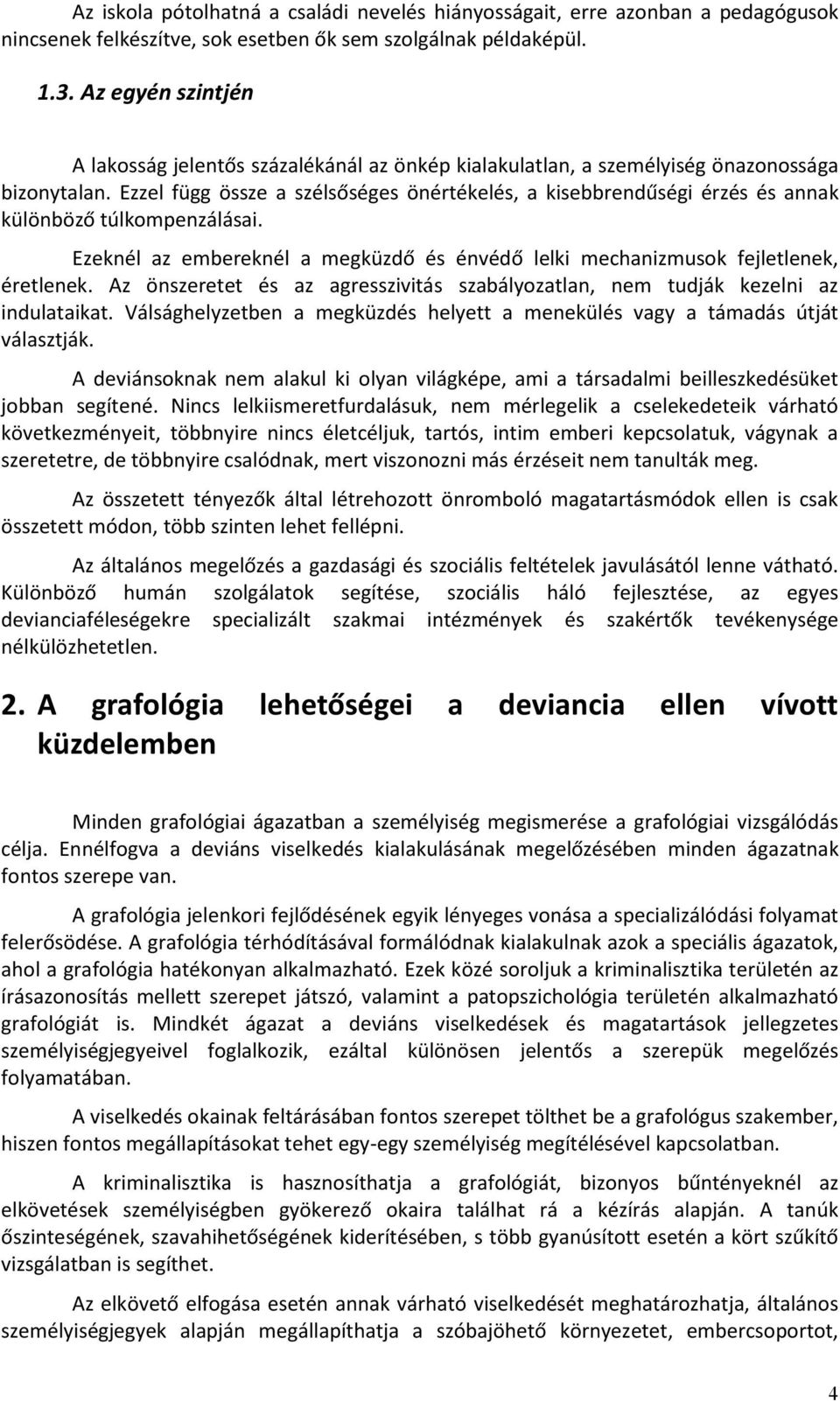 Ezzel függ össze a szélsőséges önértékelés, a kisebbrendűségi érzés és annak különböző túlkompenzálásai. Ezeknél az embereknél a megküzdő és énvédő lelki mechanizmusok fejletlenek, éretlenek.