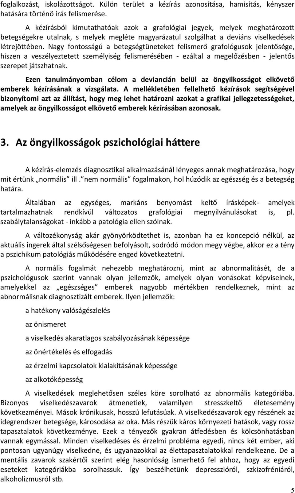 Nagy fontosságú a betegségtüneteket felismerő grafológusok jelentősége, hiszen a veszélyeztetett személyiség felismerésében - ezáltal a megelőzésben - jelentős szerepet játszhatnak.