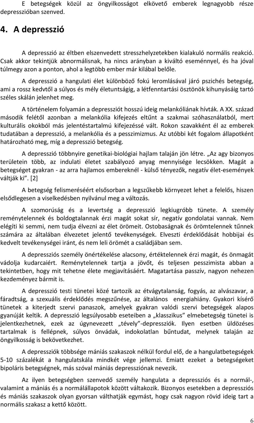 A depresszió a hangulati élet különböző fokú leromlásával járó pszichés betegség, ami a rossz kedvtől a súlyos és mély életuntságig, a létfenntartási ösztönök kihunyásáig tartó széles skálán jelenhet