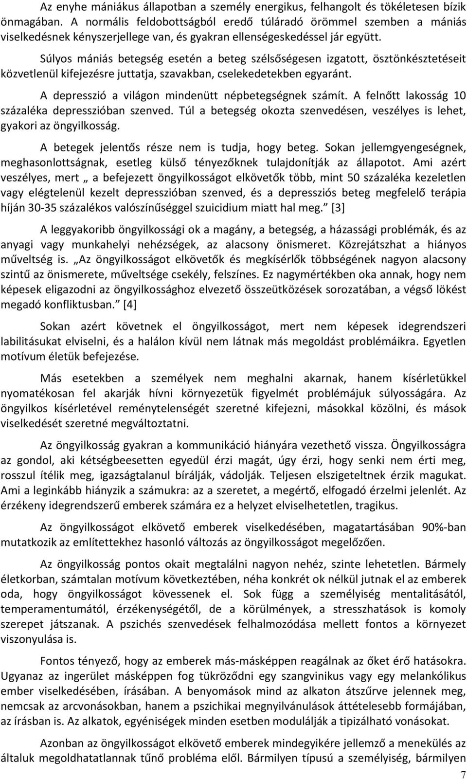 Súlyos mániás betegség esetén a beteg szélsőségesen izgatott, ösztönkésztetéseit közvetlenül kifejezésre juttatja, szavakban, cselekedetekben egyaránt.