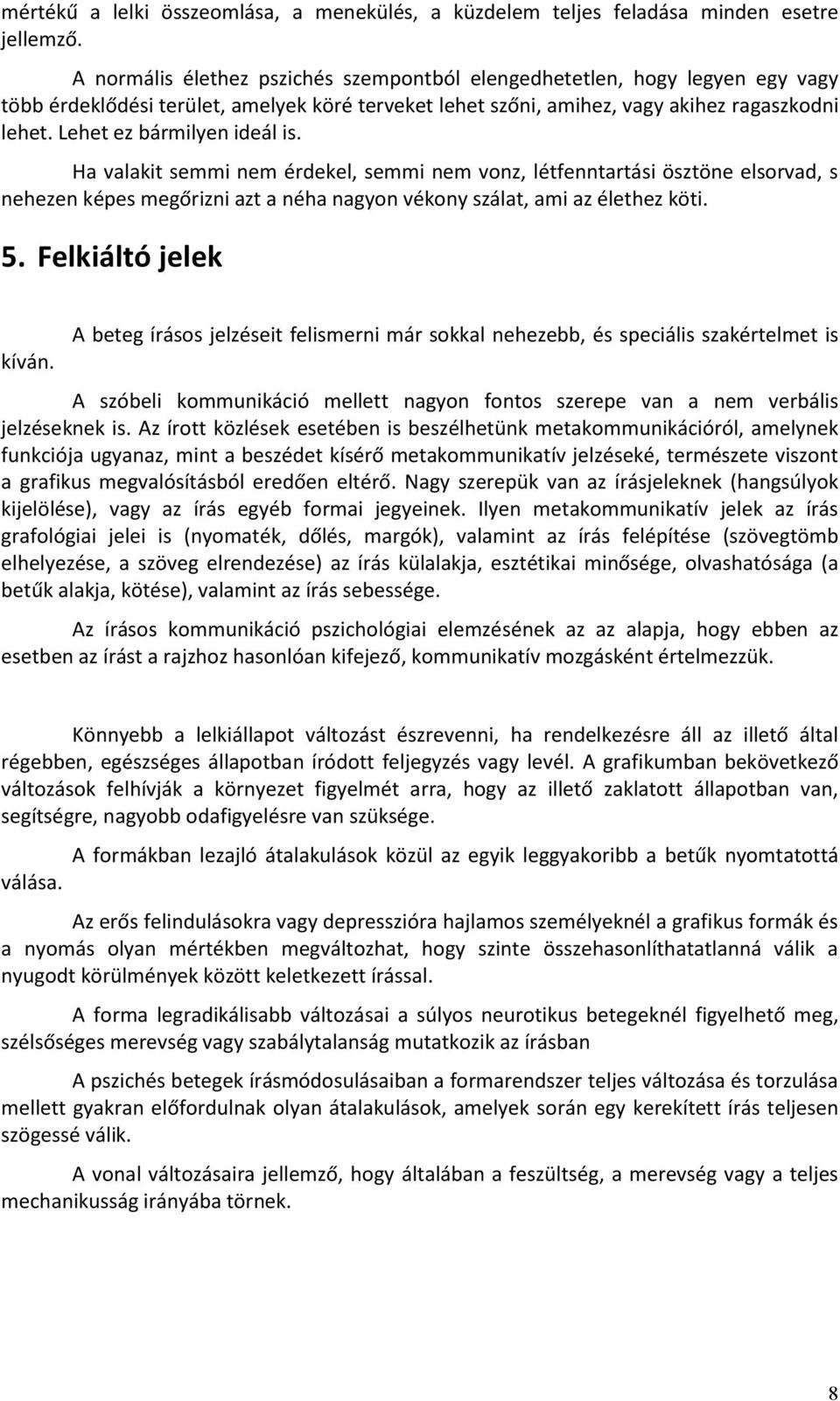 Lehet ez bármilyen ideál is. Ha valakit semmi nem érdekel, semmi nem vonz, létfenntartási ösztöne elsorvad, s nehezen képes megőrizni azt a néha nagyon vékony szálat, ami az élethez köti. 5.