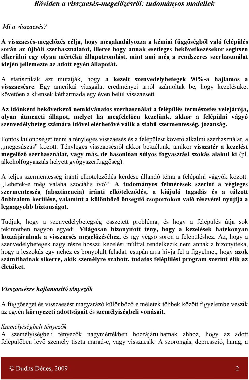 mértékű állapotromlást, mint ami még a rendszeres szerhasználat idején jellemezte az adott egyén állapotát. A statisztikák azt mutatják, hogy a kezelt szenvedélybetegek 90%-a hajlamos a visszaesésre.