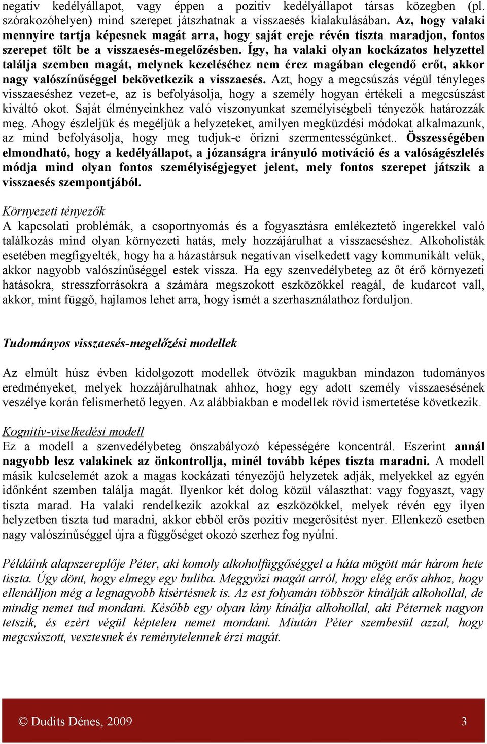 Így, ha valaki olyan kockázatos helyzettel találja szemben magát, melynek kezeléséhez nem érez magában elegendő erőt, akkor nagy valószínűséggel bekövetkezik a visszaesés.