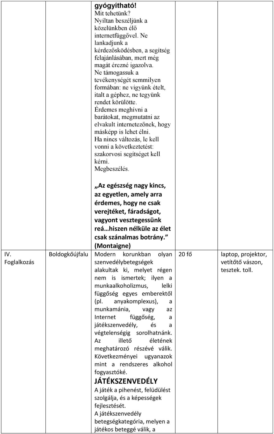 Érdemes meghívni a barátokat, megmutatni az elvakult internetezőnek, hogy másképp is lehet élni. Ha nincs változás, le kell vonni a következtetést: szakorvosi segítséget kell kérni.