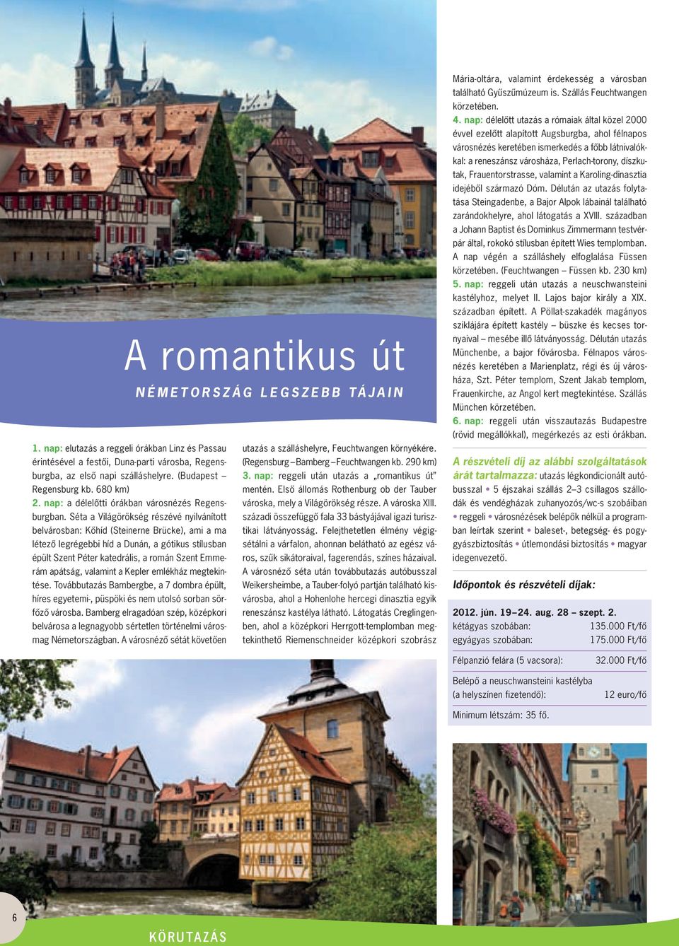 nap: reggeli után utazás a romantikus út Regensburg kb. 680 km) mentén. Elsô állomás Rothenburg ob der Tauber 2. nap: a délelôtti órákban városnézés Regens - városka, mely a Világörökség része.