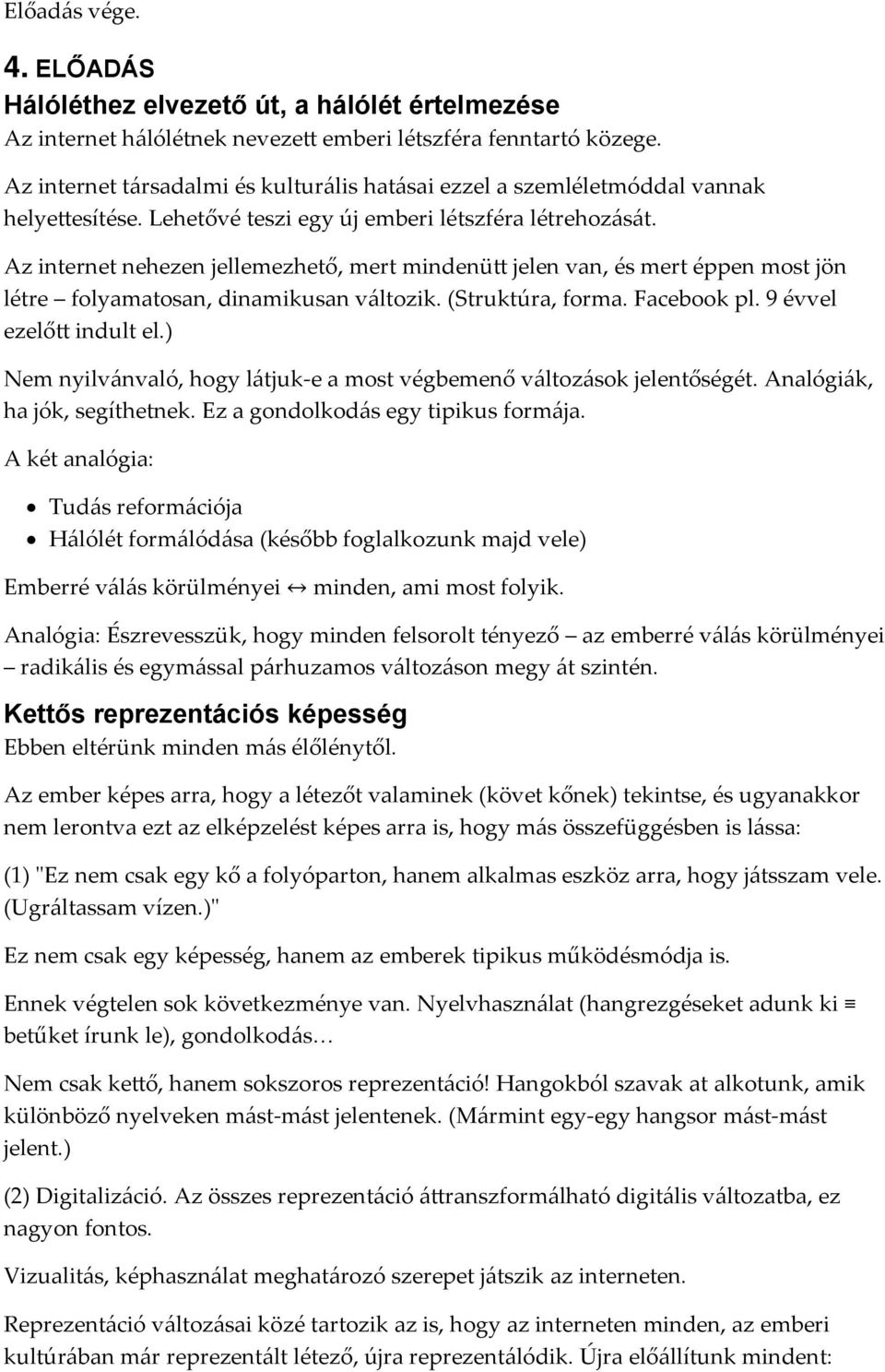 Az internet nehezen jellemezhető, mert mindenütt jelen van, és mert éppen most jön létre folyamatosan, dinamikusan változik. (Struktúra, forma. Facebook pl. 9 évvel ezelőtt indult el.