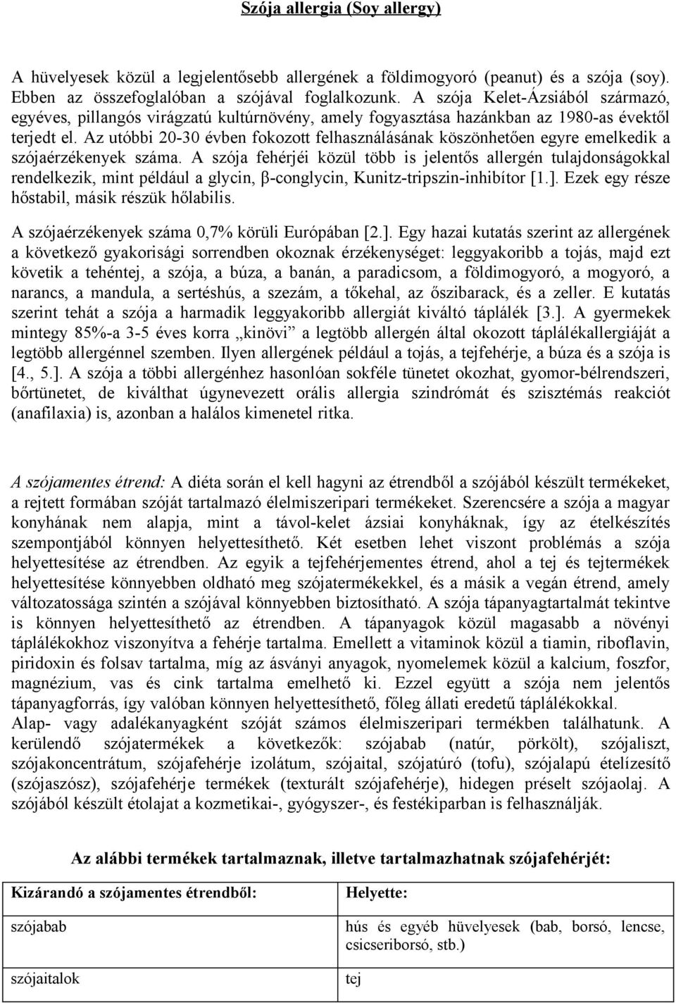 Az utóbbi 20-30 évben fokozott felhasználásának köszönhetően egyre emelkedik a szójaérzékenyek száma.