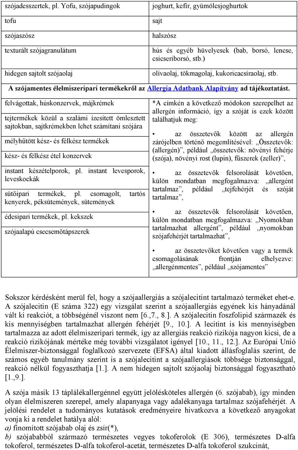 ) olívaolaj, tökmagolaj, kukoricacsíraolaj, stb. A szójamentes élelmiszeripari termékekről az Allergia Adatbank Alapítvány ad tájékoztatást.