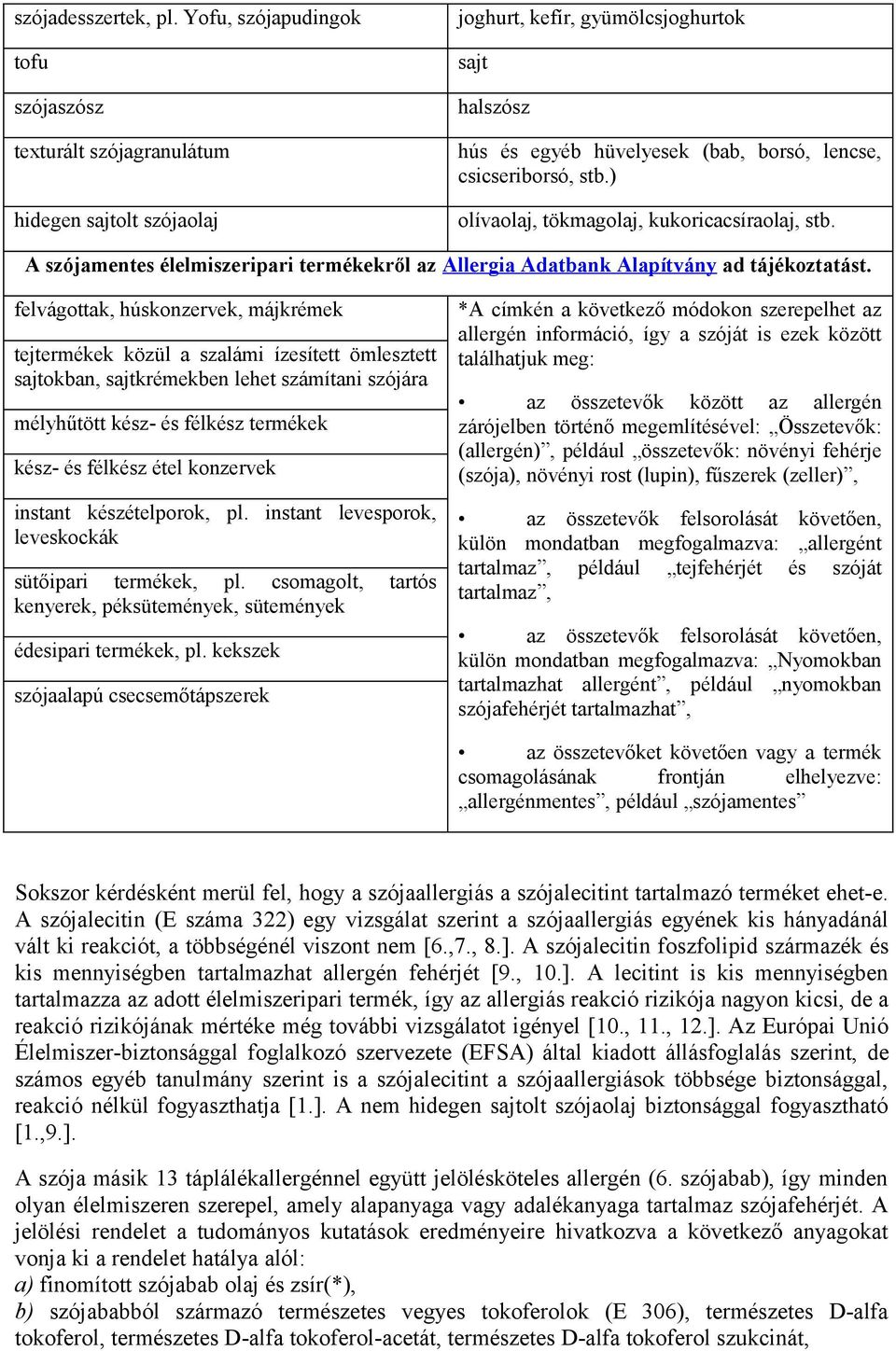 ) olívaolaj, tökmagolaj, kukoricacsíraolaj, stb. A szójamentes élelmiszeripari termékekről az Allergia Adatbank Alapítvány ad tájékoztatást.