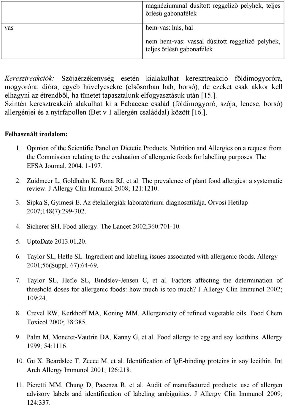 után [15.]. Szintén keresztreakció alakulhat ki a Fabaceae család (földimogyoró, szója, lencse, borsó) allergénjei és a nyírfapollen (Bet v 1 allergén családdal) között [16.]. Felhasznált irodalom: 1.