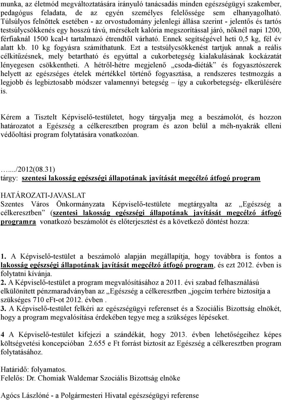 1500 kcal-t tartalmazó étrendtıl várható. Ennek segítségével heti 0,5 kg, fél év alatt kb. 10 kg fogyásra számíthatunk.