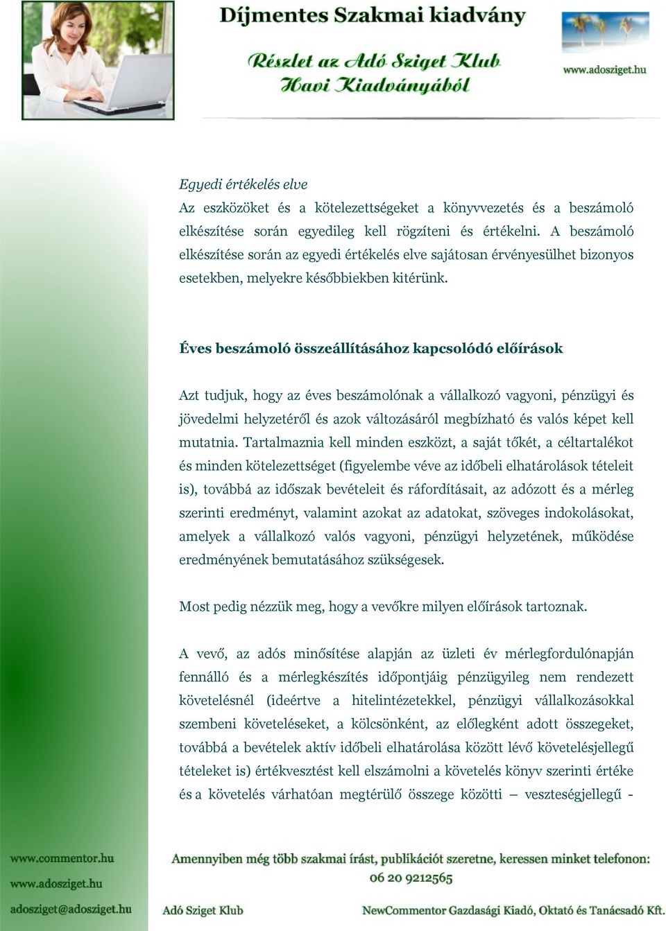 Éves beszámoló összeállításához kapcsolódó előírások Azt tudjuk, hogy az éves beszámolónak a vállalkozó vagyoni, pénzügyi és jövedelmi helyzetéről és azok változásáról megbízható és valós képet kell