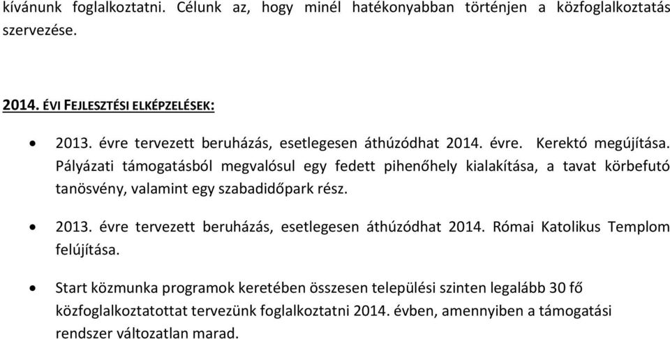 Pályázati támogatásból megvalósul egy fedett pihenőhely kialakítása, a tavat körbefutó tanösvény, valamint egy szabadidőpark rész. 2013.