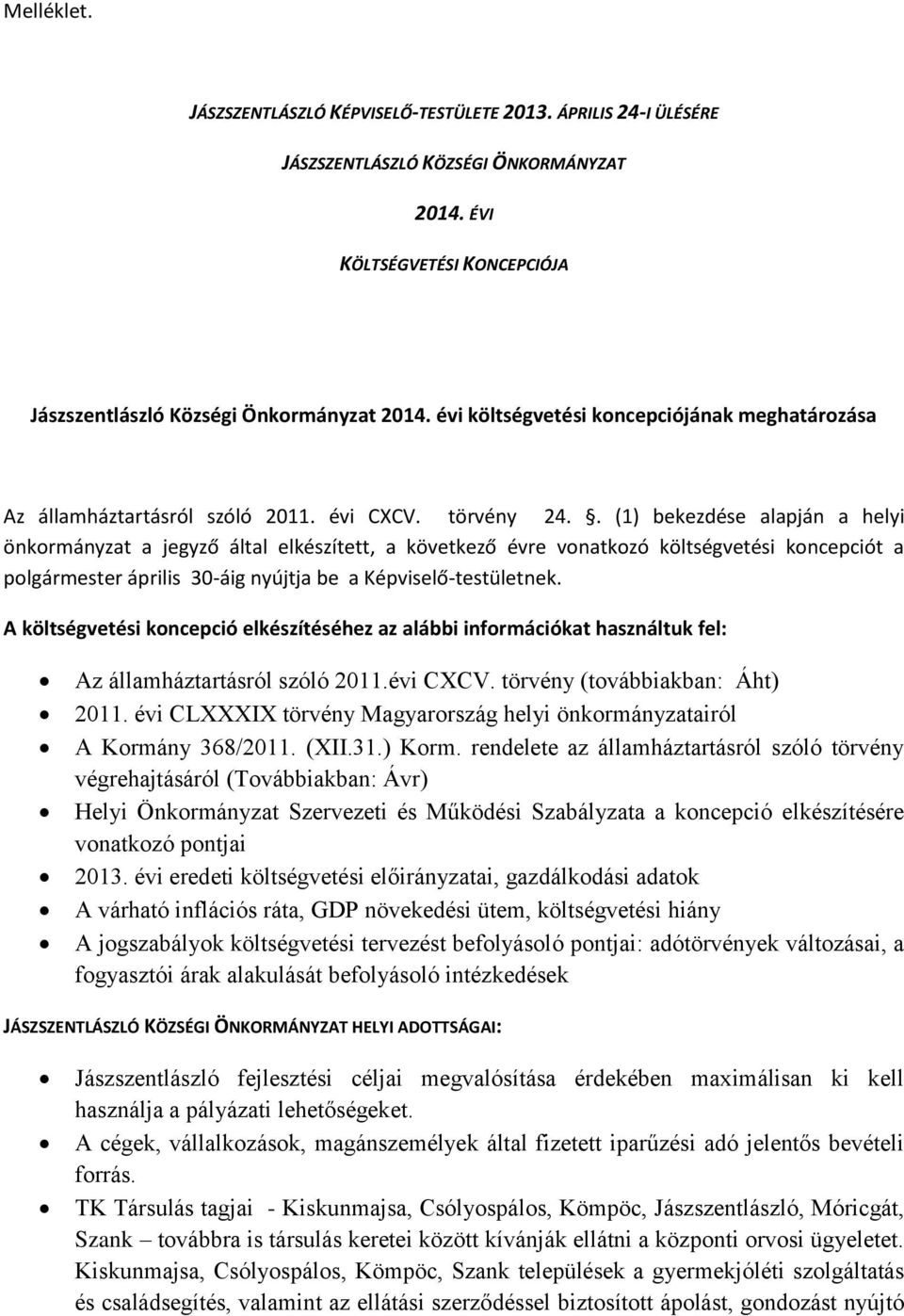 . (1) bekezdése alapján a helyi önkormányzat a jegyző által elkészített, a következő évre vonatkozó költségvetési koncepciót a polgármester április 30-áig nyújtja be a Képviselő-testületnek.