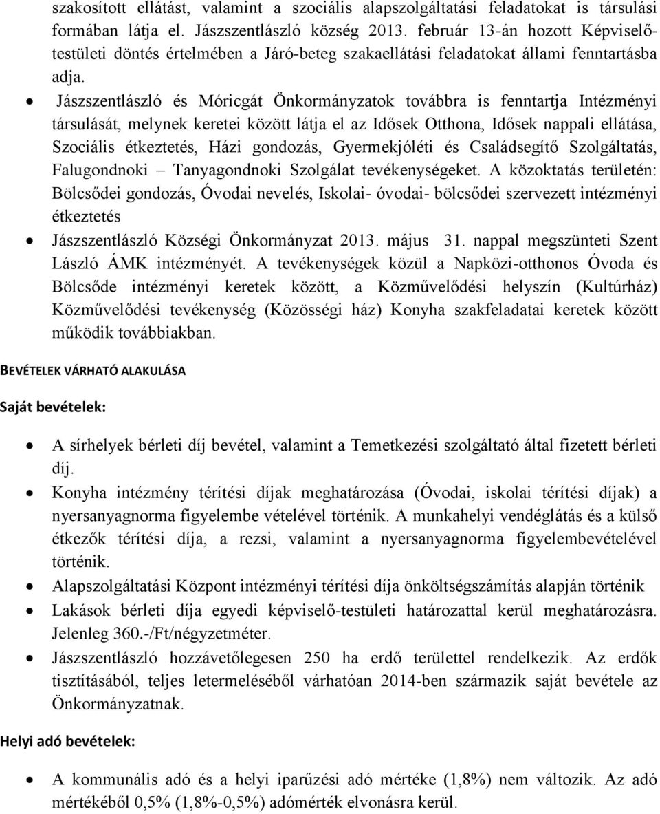 Jászszentlászló és Móricgát Önkormányzatok továbbra is fenntartja Intézményi társulását, melynek keretei között látja el az Idősek Otthona, Idősek nappali ellátása, Szociális étkeztetés, Házi