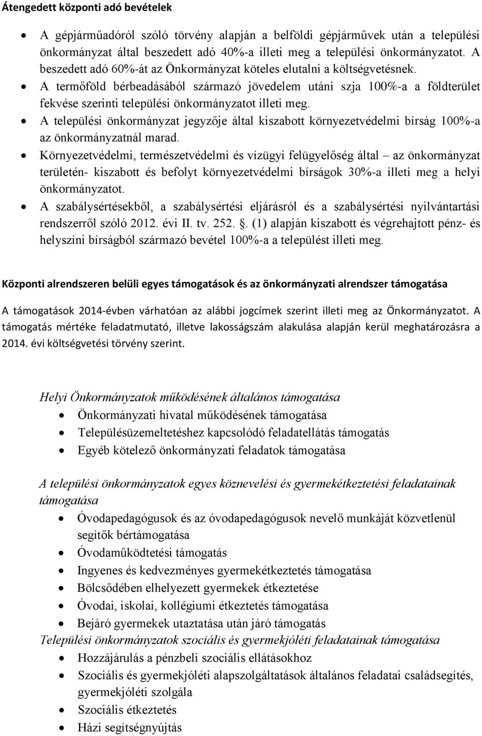 A termőföld bérbeadásából származó jövedelem utáni szja 100%-a a földterület fekvése szerinti települési önkormányzatot illeti meg.