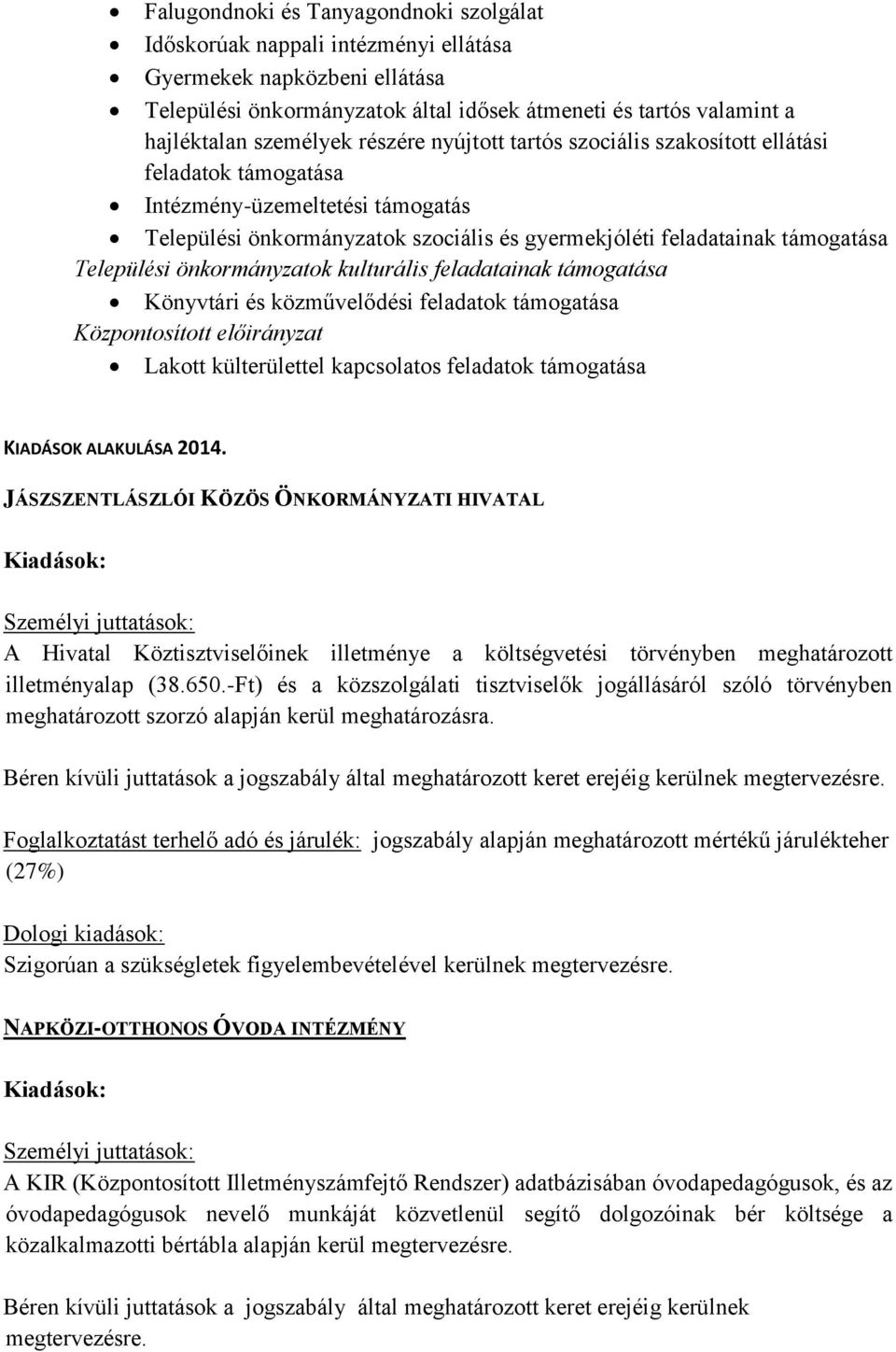 önkormányzatok kulturális feladatainak támogatása Könyvtári és közművelődési feladatok támogatása Központosított előirányzat Lakott külterülettel kapcsolatos feladatok támogatása KIADÁSOK ALAKULÁSA