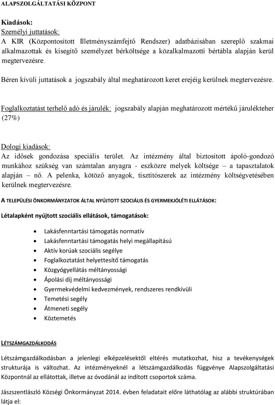 Foglalkoztatást terhelő adó és járulék: jogszabály alapján meghatározott mértékű járulékteher (27%) Dologi kiadások: Az idősek gondozása speciális terület.