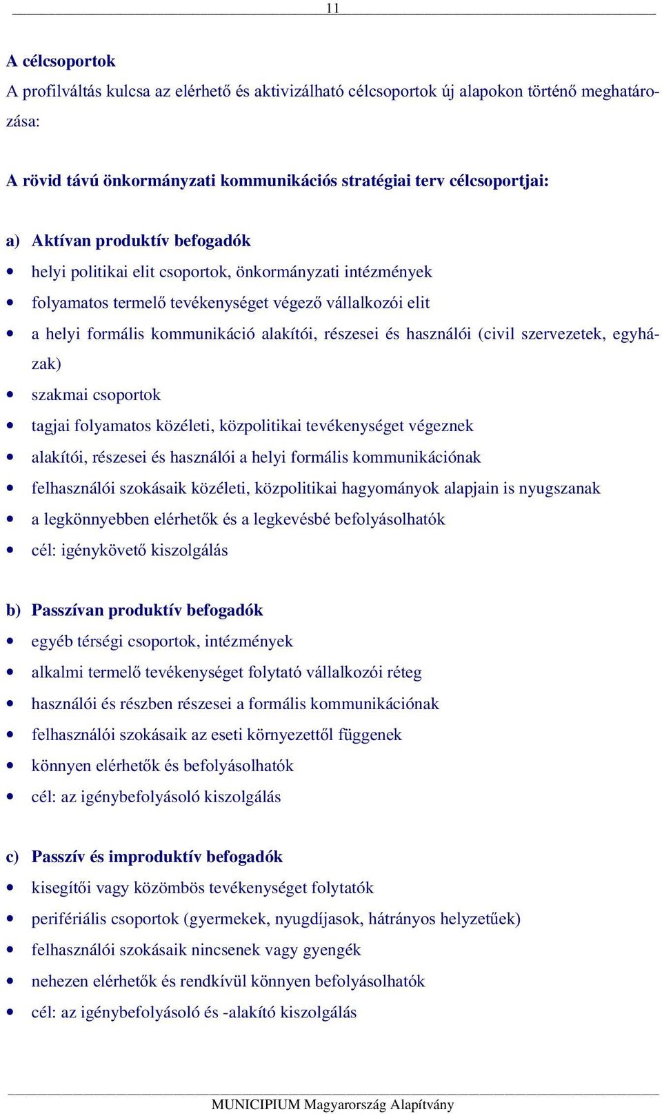 (civil szervezetek, egyházak) szakmai csoportok tagjai folyamatos közéleti, közpolitikai tevékenységet végeznek alakítói, részesei és használói a helyi formális kommunikációnak felhasználói szokásaik