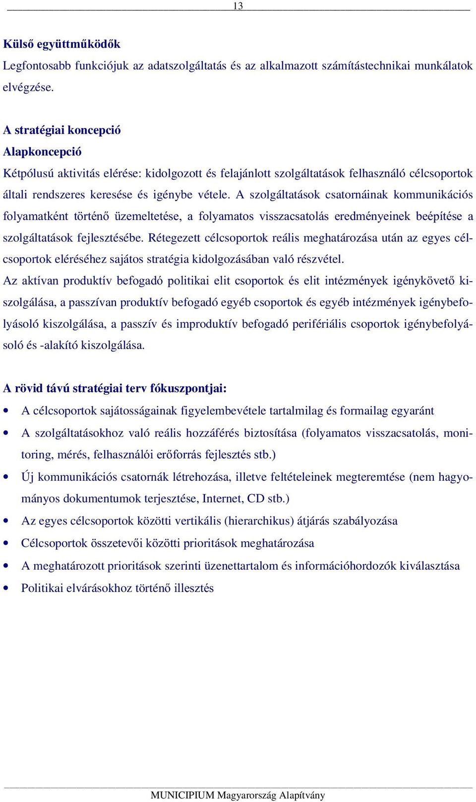 A szolgáltatások csatornáinak kommunikációs folyamatként történő üzemeltetése, a folyamatos visszacsatolás eredményeinek beépítése a szolgáltatások fejlesztésébe.
