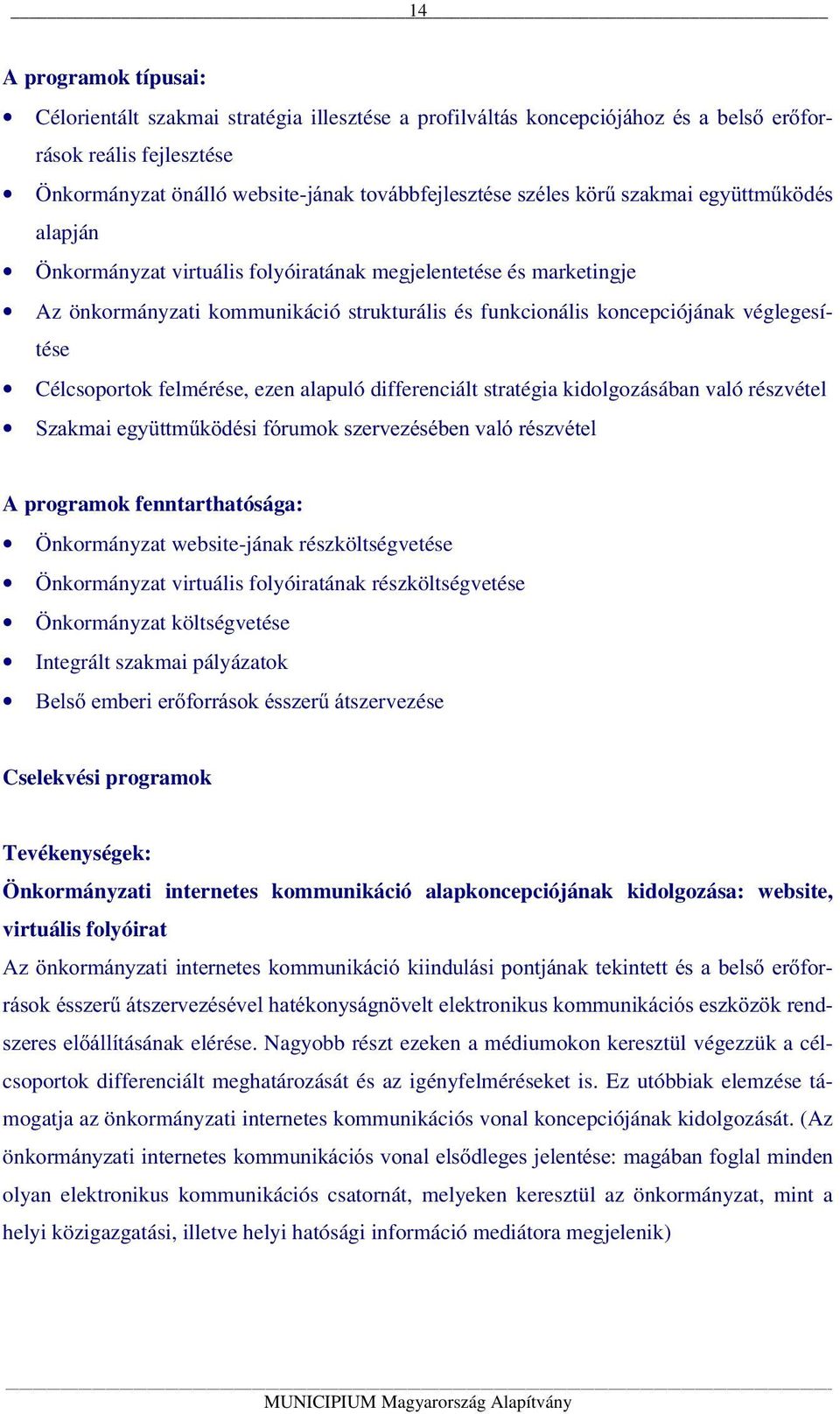 Célcsoportok felmérése, ezen alapuló differenciált stratégia kidolgozásában való részvétel Szakmai együttműködési fórumok szervezésében való részvétel A programok fenntarthatósága: Önkormányzat
