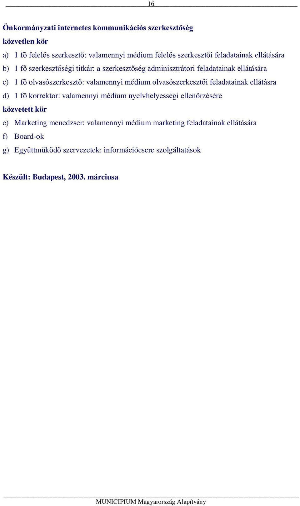 olvasószerkesztői feladatainak ellátásra d) 1 fő korrektor: valamennyi médium nyelvhelyességi ellenőrzésére közvetett kör e) Marketing menedzser: