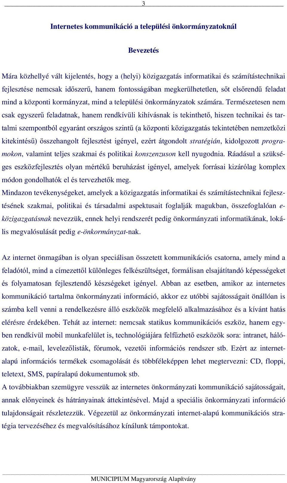 Természetesen nem csak egyszerű feladatnak, hanem rendkívüli kihívásnak is tekinthető, hiszen technikai és tartalmi szempontból egyaránt országos szintű (a központi közigazgatás tekintetében