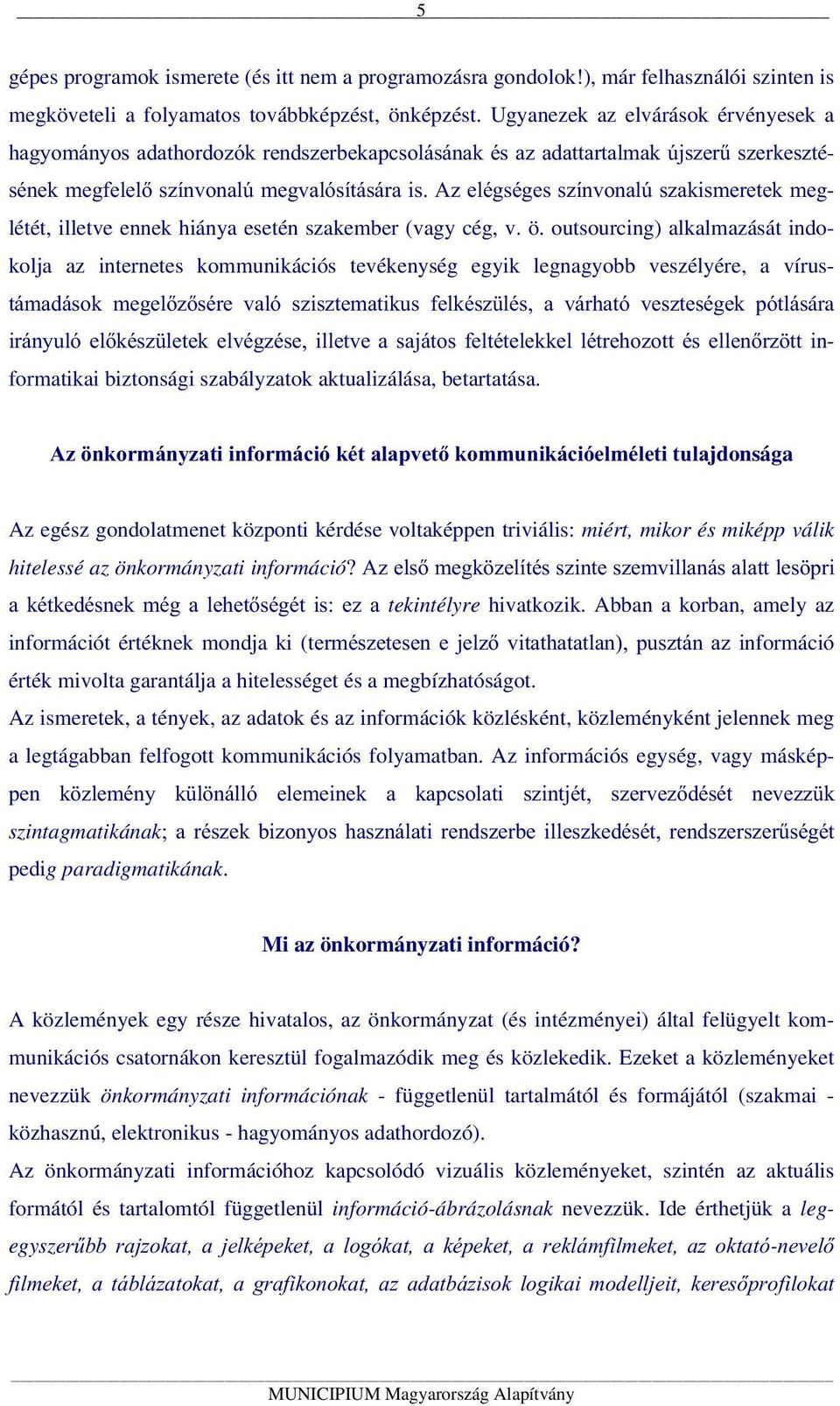 Az elégséges színvonalú szakismeretek meglétét, illetve ennek hiánya esetén szakember (vagy cég, v. ö.