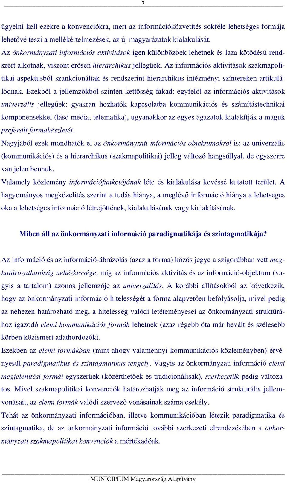 Az információs aktivitások szakmapolitikai aspektusból szankcionáltak és rendszerint hierarchikus intézményi színtereken artikulálódnak.