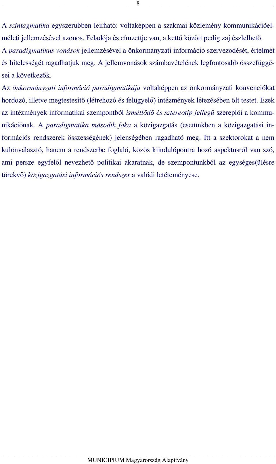 Az önkormányzati információ paradigmatikája voltaképpen az önkormányzati konvenciókat hordozó, illetve megtestesítő (létrehozó és felügyelő) intézmények létezésében ölt testet.