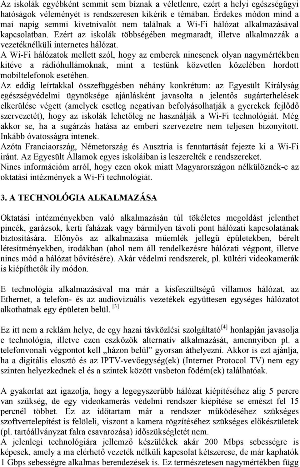 Ezért az iskolák többségében megmaradt, illetve alkalmazzák a vezetéknélküli internetes hálózat.