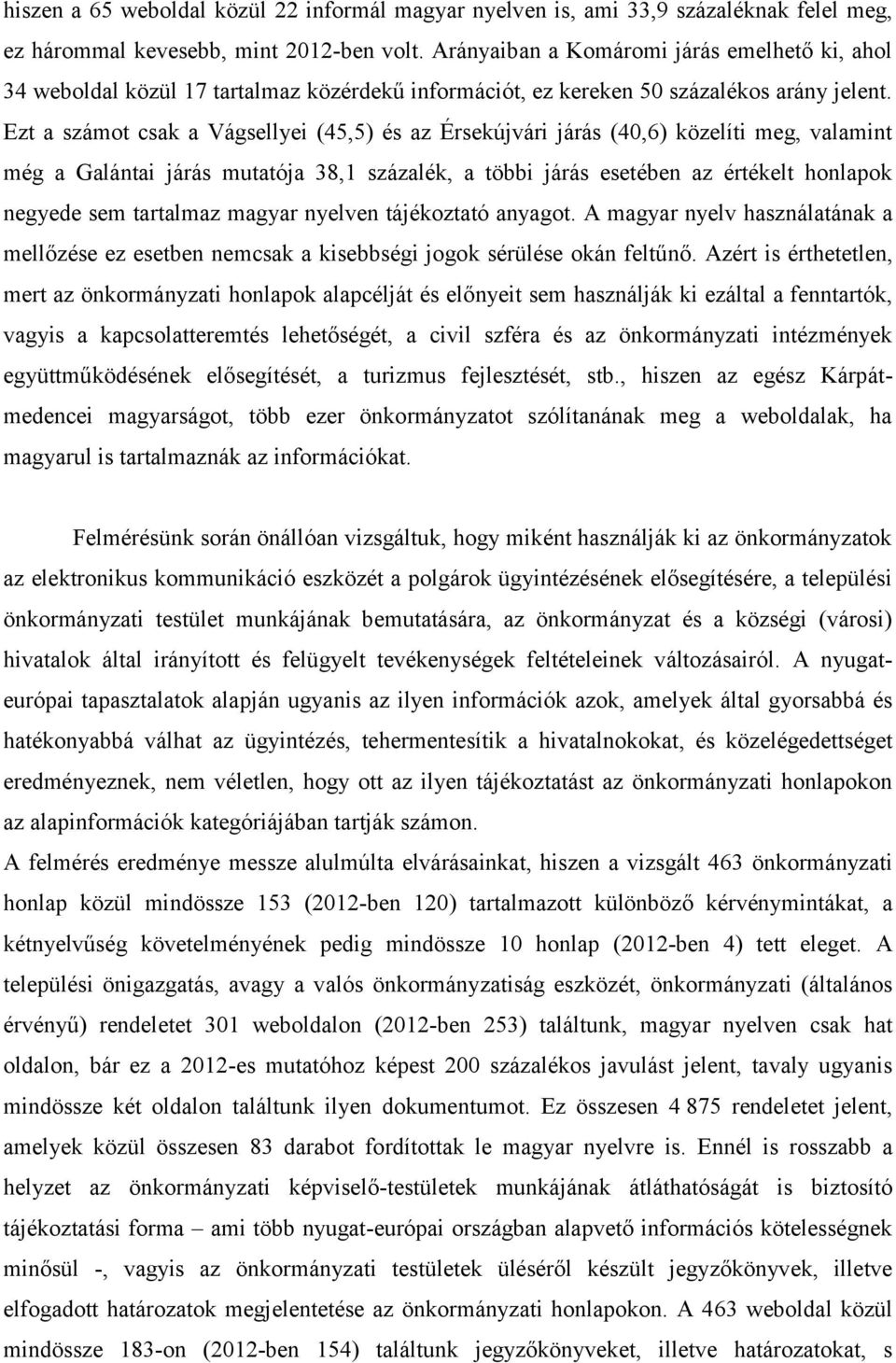 Ezt a számot csak a Vágsellyei (45,5) és az Érsekújvári járás (40,6) közelíti meg, valamint még a Galántai járás mutatója 38,1 százalék, a többi járás esetében az értékelt honlapok negyede sem