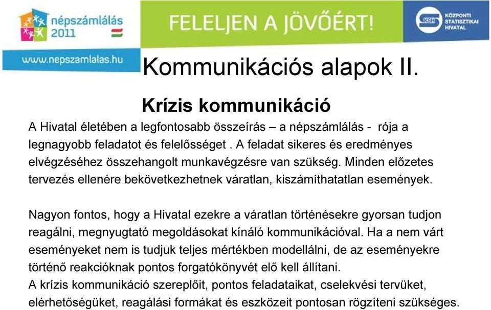 Nagyon fontos, hogy a Hivatal ezekre a váratlan történésekre gyorsan tudjon reagálni, megnyugtató megoldásokat kínáló kommunikációval.