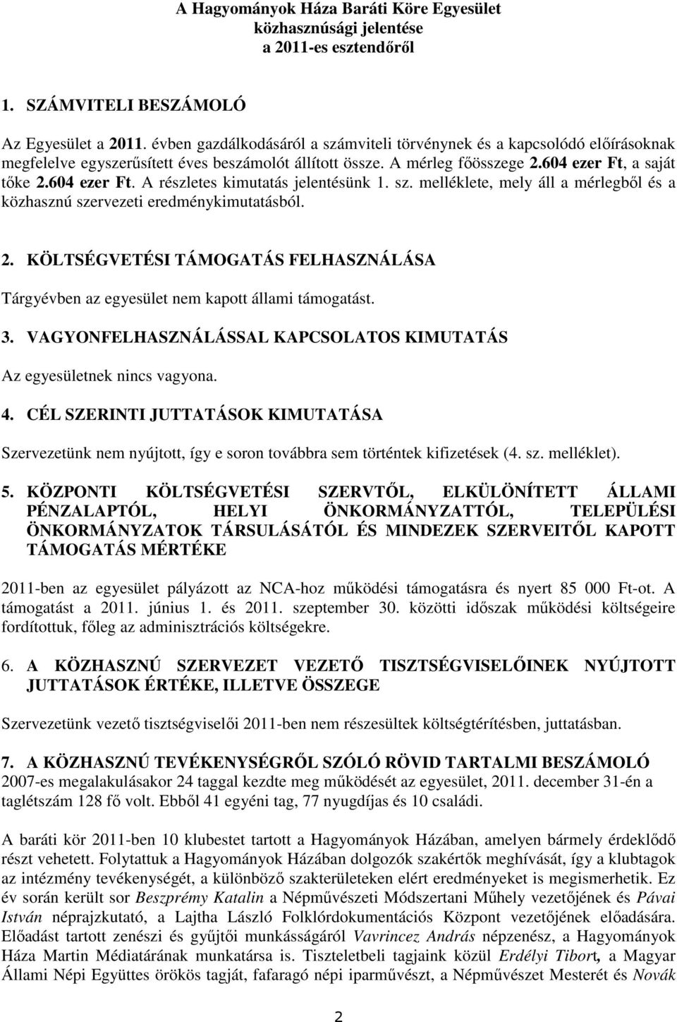 a saját tıke 2.604 ezer Ft. A részletes kimutatás jelentésünk 1. sz. melléklete, mely áll a mérlegbıl és a közhasznú szervezeti eredménykimutatásból. 2. KÖLTSÉGVETÉSI TÁMOGATÁS FELHASZNÁLÁSA Tárgyévben az egyesület nem kapott állami támogatást.