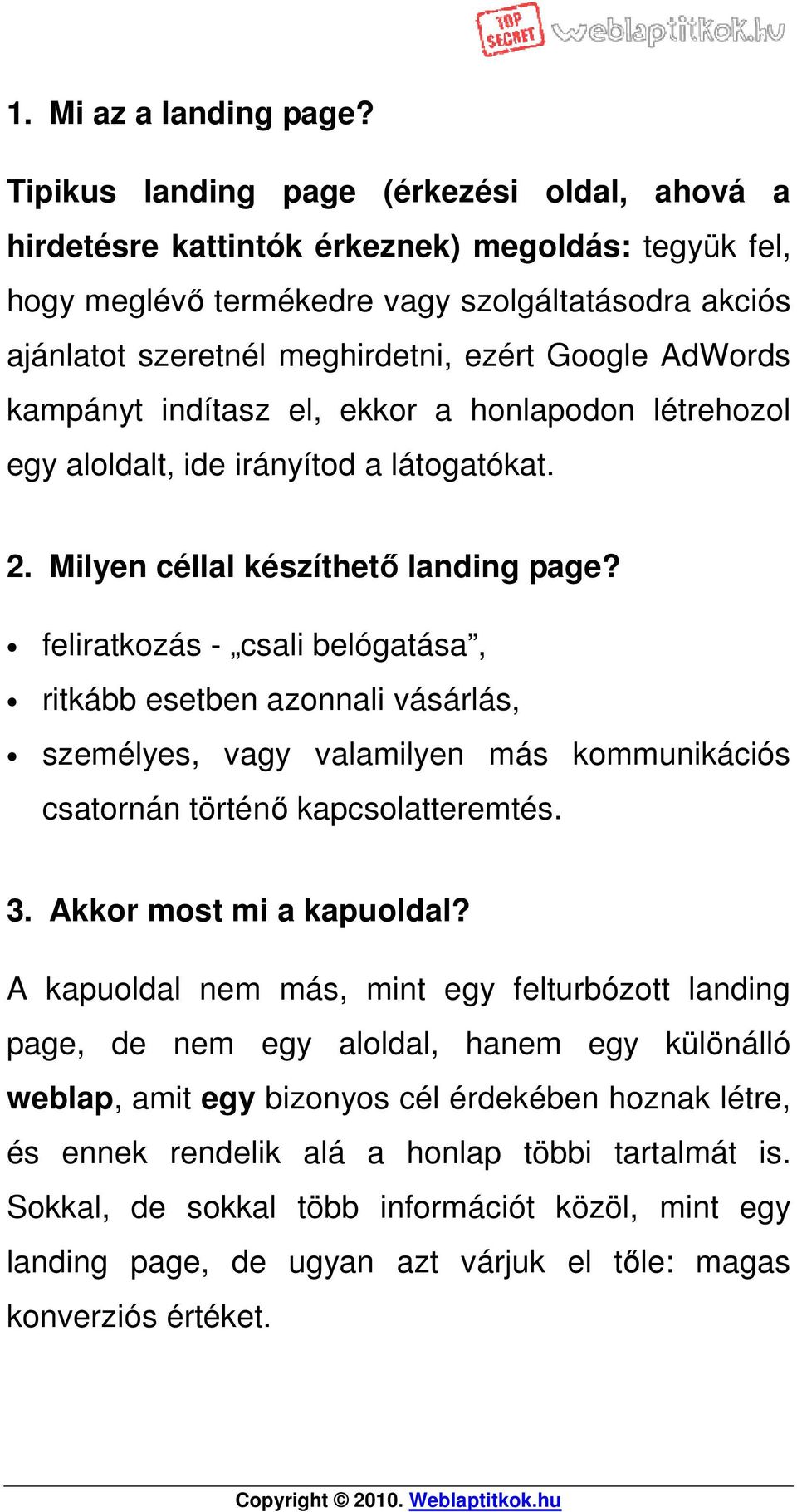 AdWords kampányt indítasz el, ekkor a honlapodon létrehozol egy aloldalt, ide irányítod a látogatókat. 2. Milyen céllal készíthető landing page?