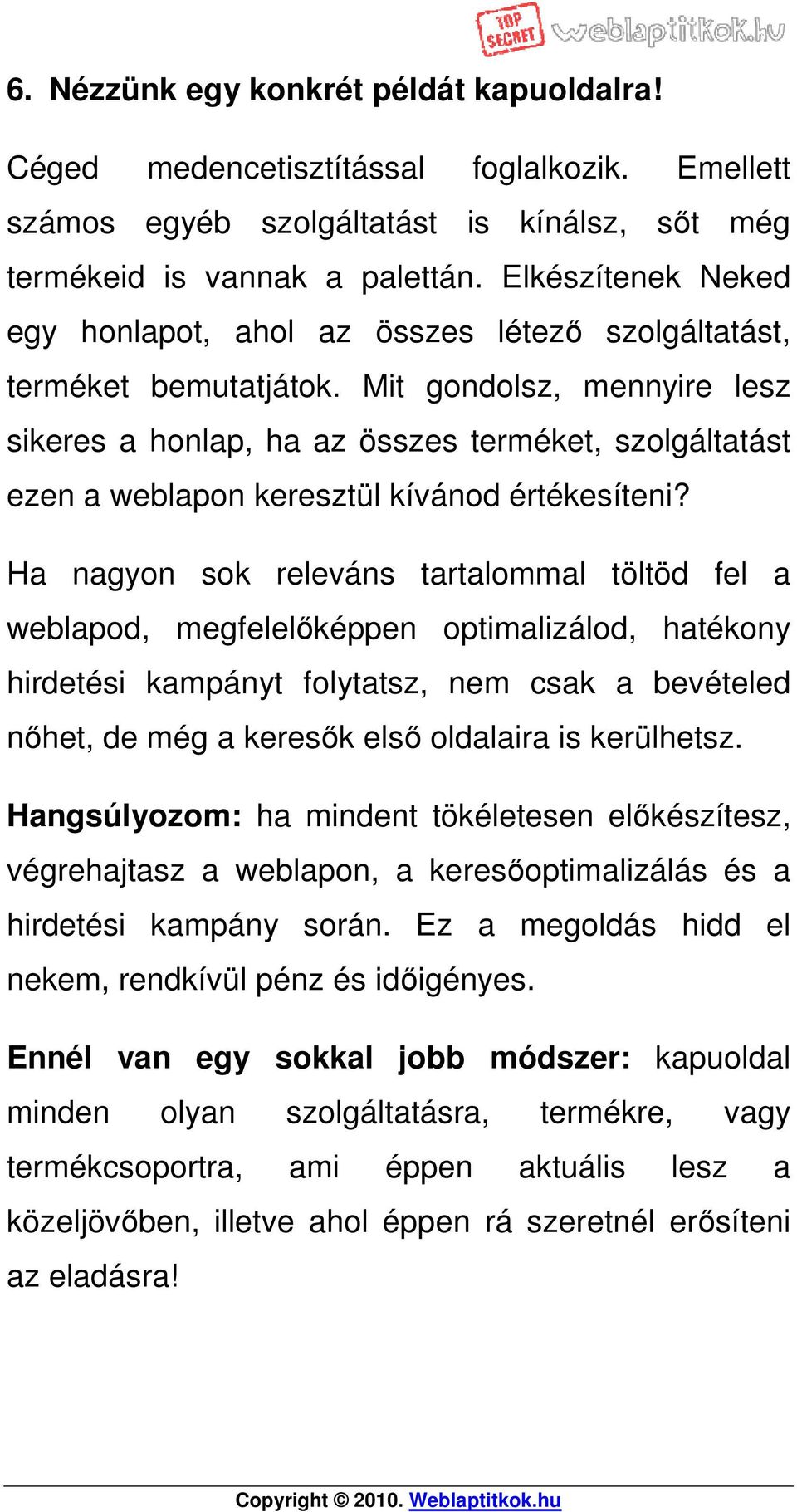 Mit gondolsz, mennyire lesz sikeres a honlap, ha az összes terméket, szolgáltatást ezen a weblapon keresztül kívánod értékesíteni?