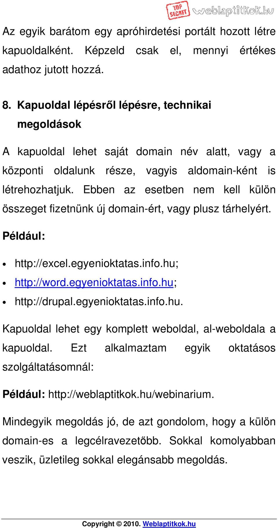 Ebben az esetben nem kell külön összeget fizetnünk új domain-ért, vagy plusz tárhelyért. Például: http://excel.egyenioktatas.info.hu; http://word.egyenioktatas.info.hu; http://drupal.egyenioktatas.info.hu. Kapuoldal lehet egy komplett weboldal, al-weboldala a kapuoldal.