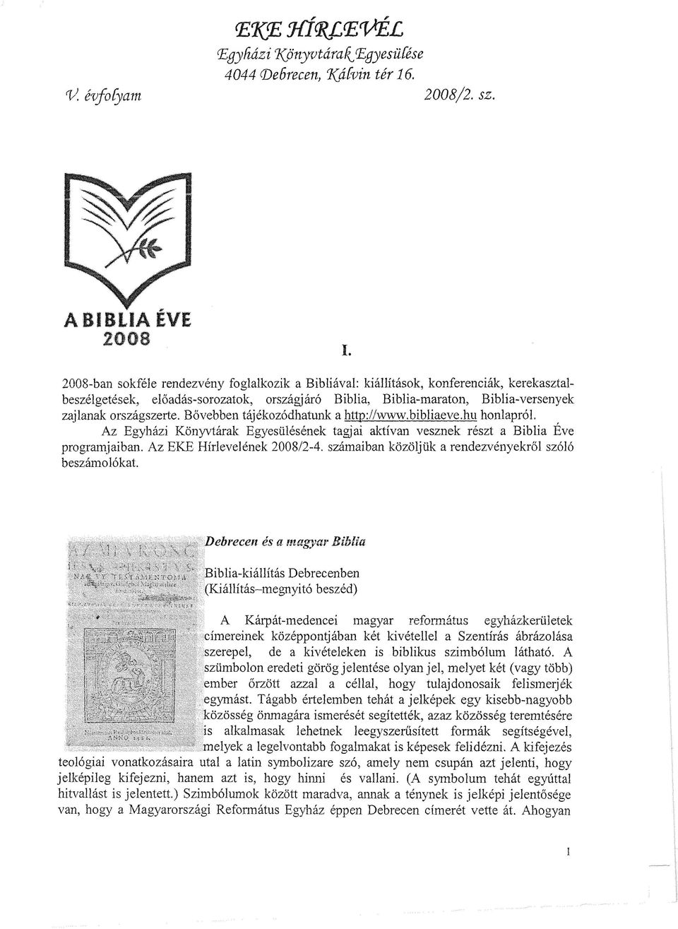 országszerte. Bővebben tájékozódhatunk a http://www.bibliaeve.hu honlapról. Az Egyházi Könyvtárak Egyesülésének tagjai aktívan vesznek részt a Biblia Éve programjaiban. Az EKE Hírlevelének 2008/2-4.
