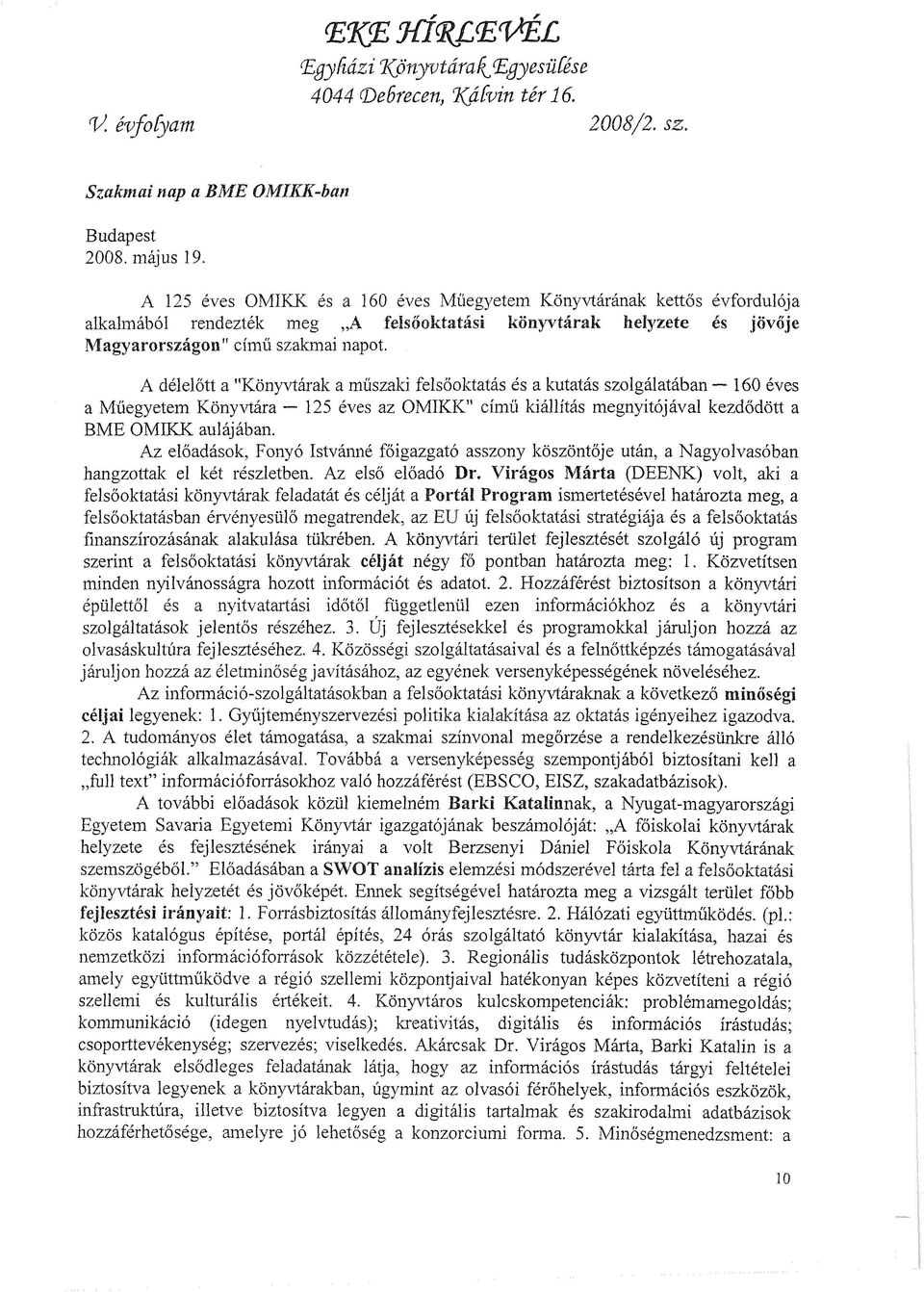 A délelőtt a "Könyvtárak a műszaki felsőoktatás és a kutatás szolgálatában 160 éves a Műegyetem Könyvtára 125 éves az OMIKK című kiállítás megnyitójával kezdődött a BME OMIKK aulájában.