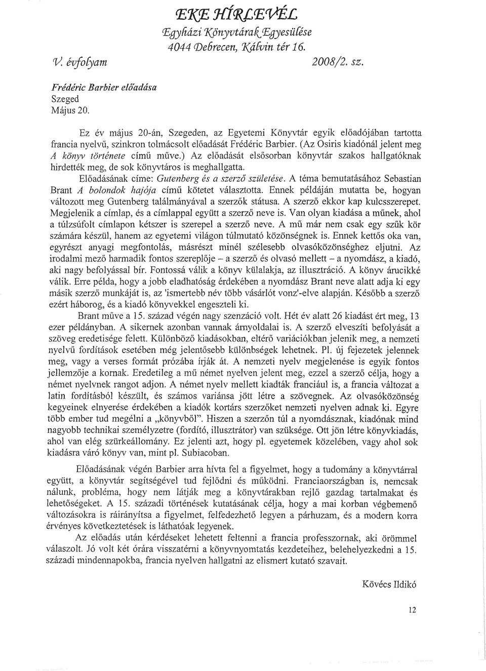 ) Az előadását elsősorban könyvtár szakos hallgatóknak hirdették meg, de sok könyvtáros is meghallgatta. Előadásának címe: Gutenberg és a szerző születése.