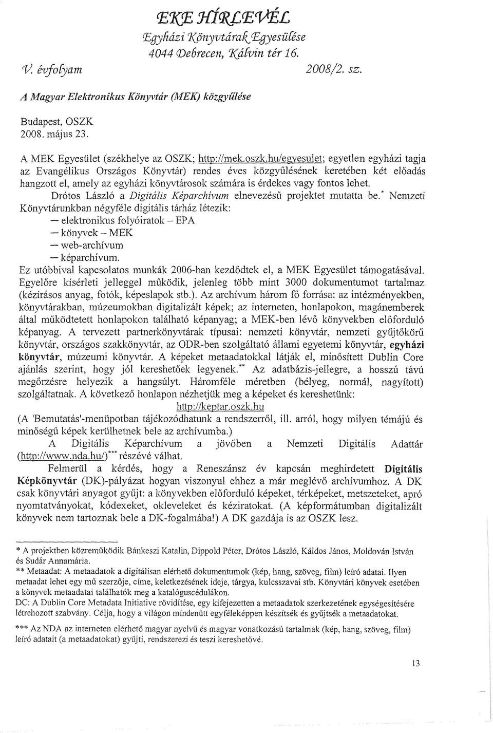 hu/egyesulet; egyetlen egyházi tagja az Evangélikus Országos Könyvtár) rendes éves közgyűlésének keretében két előadás hangzott el, amely az egyházi könyvtárosok számára is érdekes vagy fontos lehet.