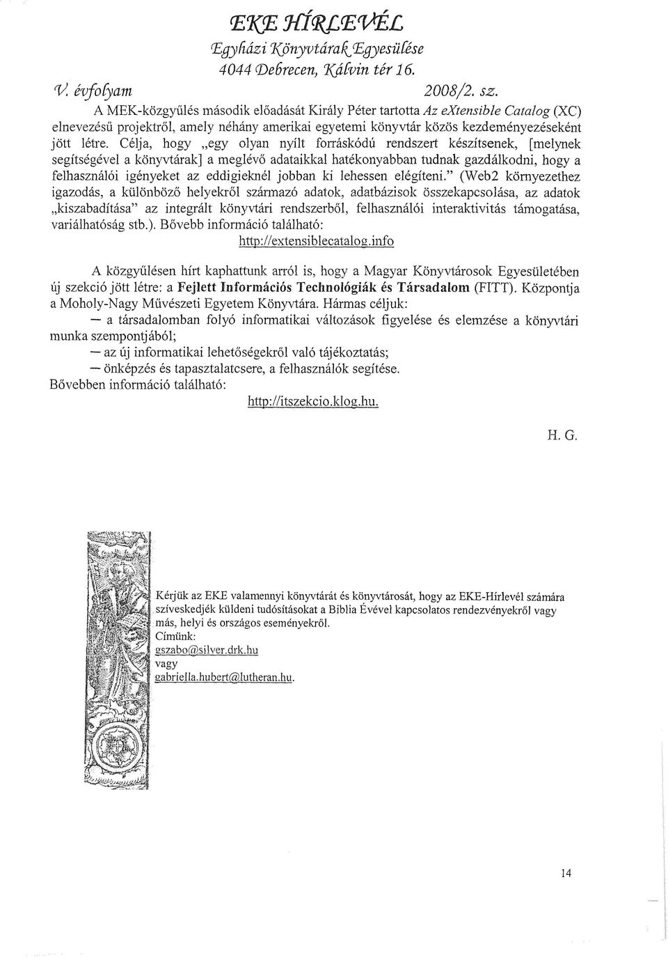 Célja, hogy egy olyan nyílt forráskódú rendszert készítsenek, [melynek segítségével a könyvtárak] a meglévő adataikkal hatékonyabban tudnak gazdálkodni, hogy a felhasználói igényeket az eddigieknél