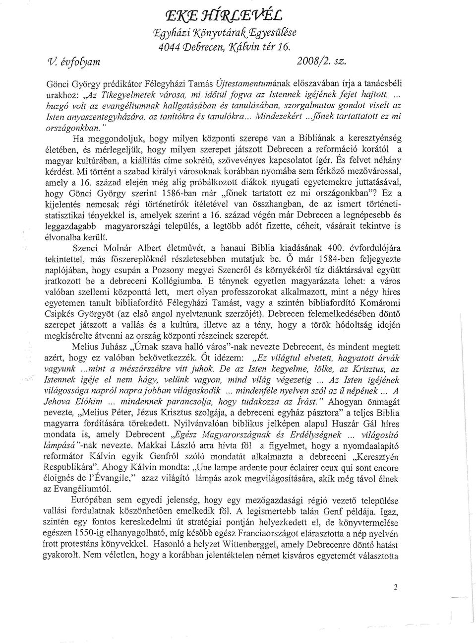 .. buzgó volt az evangéliumnak hallgatásában és tanulásában, szorgalmatos gondot viselt az Isten anyaszentegyházára, az tanítókra és tanulókra... Mindezekért...főnek tartattatott ez mi országonkban.