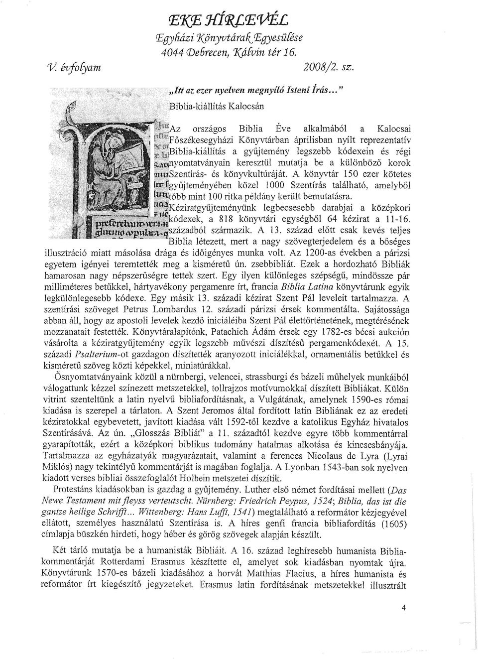 régi ^.^nyomtatványain keresztül mutatja be a különböző korok mm Szentírás- és könyvkultúráját.