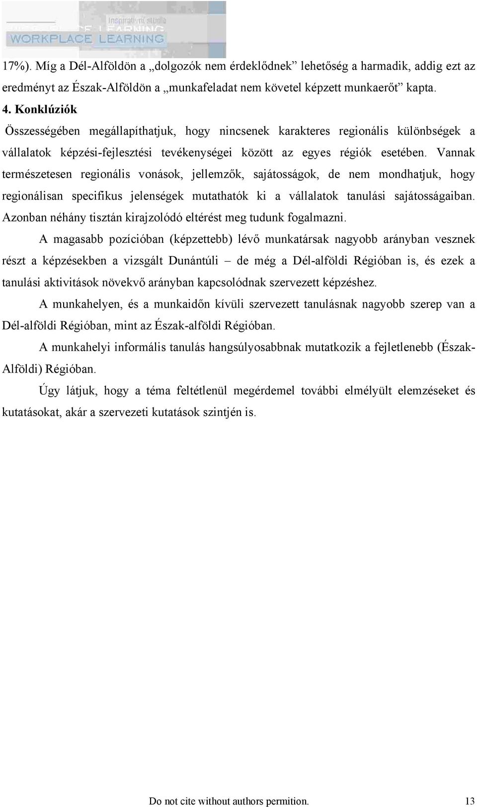 Vannak természetesen regionális vonások, jellemzők, sajátosságok, de nem mondhatjuk, hogy regionálisan specifikus jelenségek mutathatók ki a vállalatok tanulási sajátosságaiban.