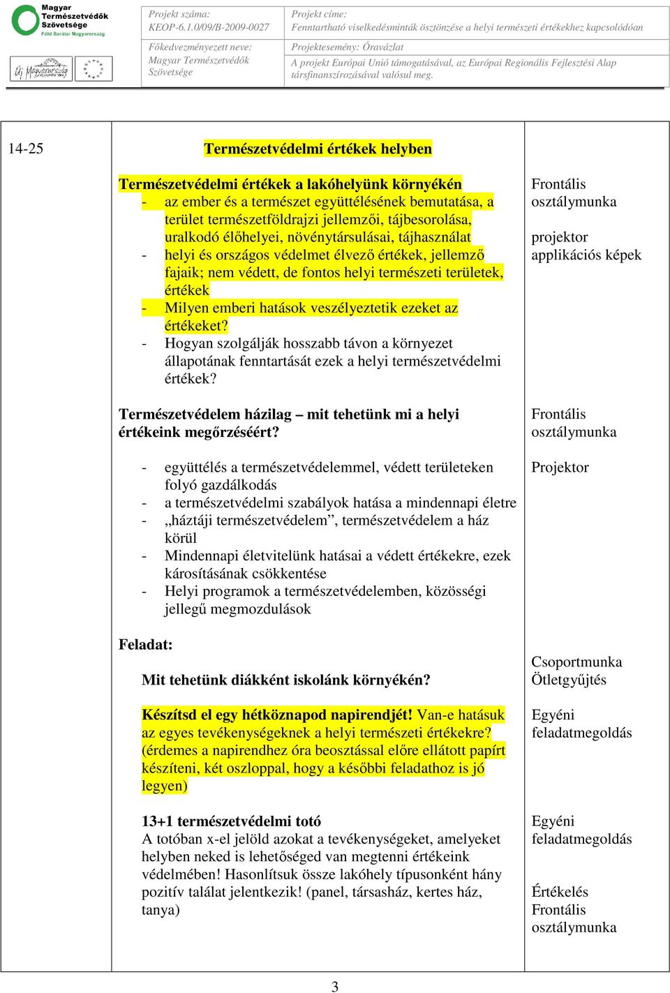 veszélyeztetik ezeket az értékeket? - Hogyan szolgálják hosszabb távon a környezet állapotának fenntartását ezek a helyi természetvédelmi értékek?