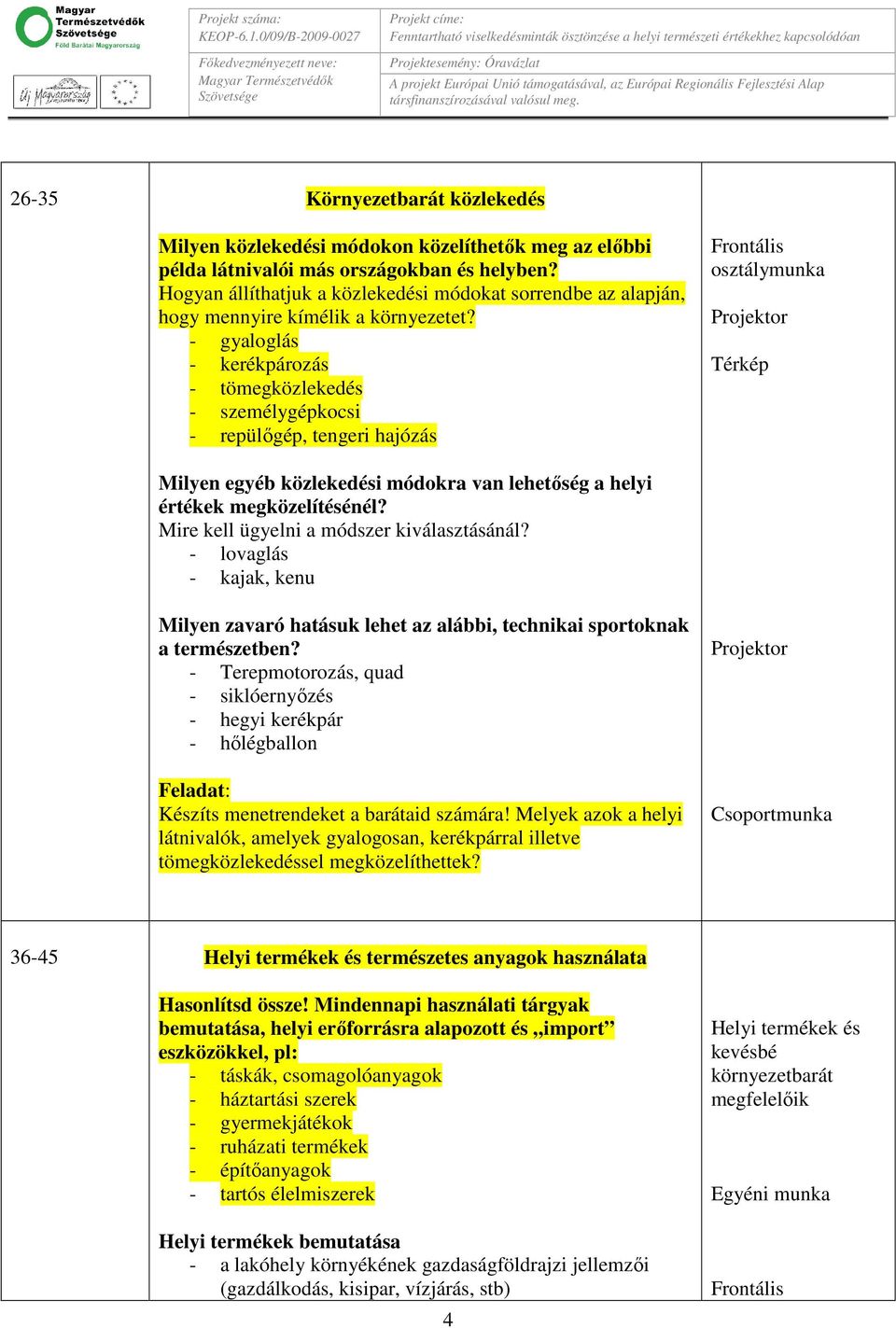- gyaloglás - kerékpározás - tömegközlekedés - személygépkocsi - repülőgép, tengeri hajózás Térkép Milyen egyéb közlekedési módokra van lehetőség a helyi értékek megközelítésénél?