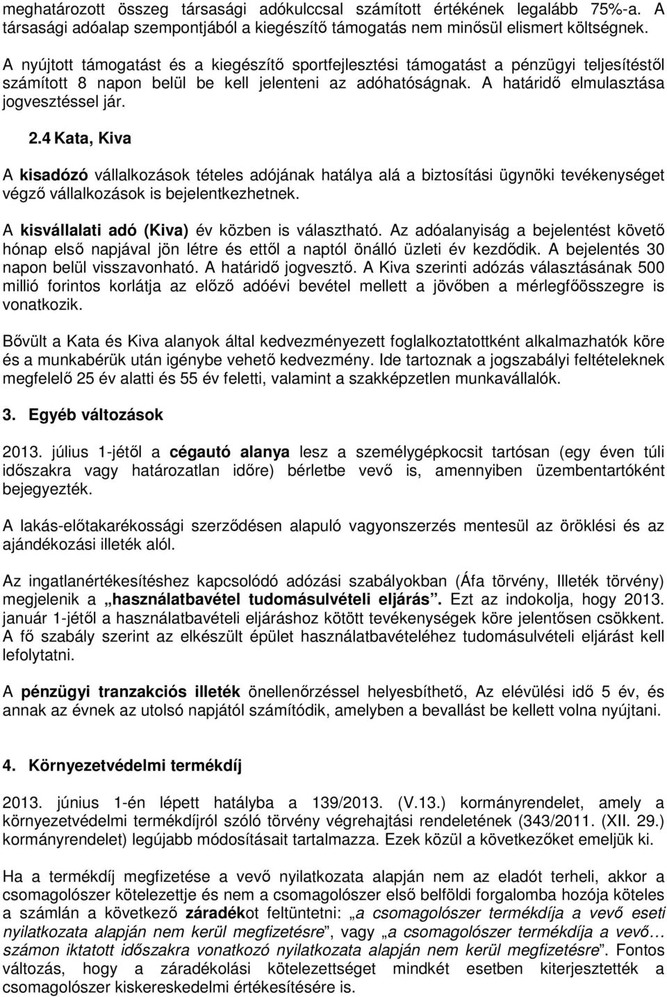 4 Kata, Kiva A kisadózó vállalkozások tételes adójának hatálya alá a biztosítási ügynöki tevékenységet végzı vállalkozások is bejelentkezhetnek. A kisvállalati adó (Kiva) év közben is választható.